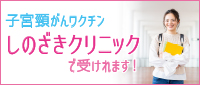 子宮頸がんワクチン
しのざきクリニックで受けられます！